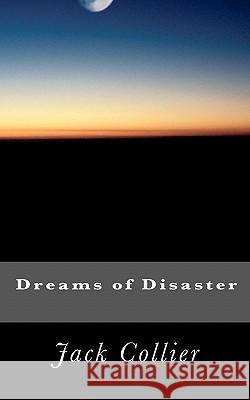 Dreams of Disaster Jack Collier Gordon Burrows 9781456325572 Createspace