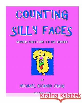 Counting Silly Faces: Numbers Ninety-One to One-Hundred Michael Richard Craig Michael Richard Craig 9781456325985 Createspace