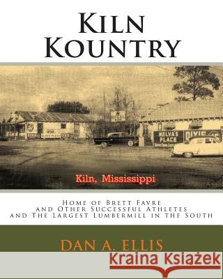 Kiln Kountry: Home of Brett Favre Dan A. Ellis 9781456326425 Createspace