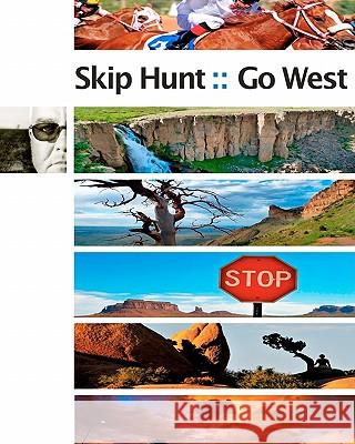 Skip Hunt Go West: finding the exotic within the mundane Hunt, Skip 9781456327026 Createspace