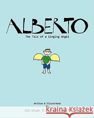 Alberto: The Tale of a Singing Angel Abraham R. Chuzzlewit 9781456327217