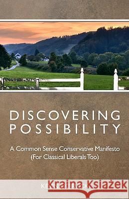Discovering Possibility: A Common Sense Conservative Manifesto (For Classical Liberals Too) Kervick, Kevin J. 9781456327262 Createspace