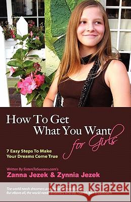 How To Get What You Want For Girls Jezek, Zanna Anne 9781456327644 Createspace