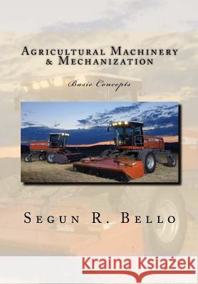 Agricultural Machinery & Mechanization: Mechanization, Machinery, landform, tillage, farm operations Bello, Segun R. 9781456328764 Createspace