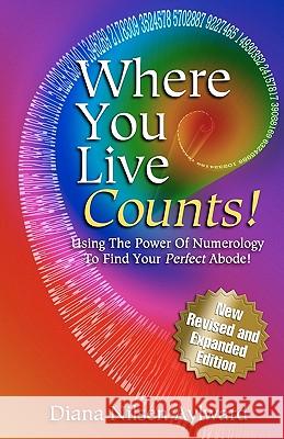 Where You Live Counts!: Using the Power of Numerology to Find Your Perfect Abode! Diana Nilse 9781456330095 Createspace