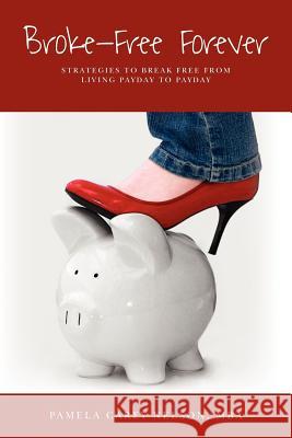 Broke Free Forever: Strategies to break free from living payday-to-payday. Nelson, Pamela Carey 9781456330408 Createspace