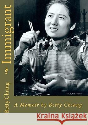 Immigrant: A Memoir by Betty Chiang Betty Chiang 9781456330873