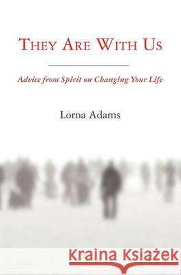 They Are With Us: Advice from Spirit on changing your life. Adams, Lorna 9781456331740