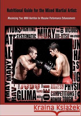 Nutritional Guide for the Mixed Martial Artist: Maximizing Your MMA Nutrition For Massive Performance Enhancements Stone, Moses 9781456331832 Createspace