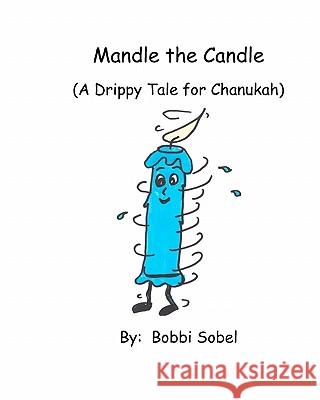 Mandle the Candle: A Drippy Tale for Chanukah Bobbi Sobel 9781456333607