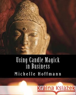 Using Candle Magick in Business Michelle Hoffmann 9781456333706