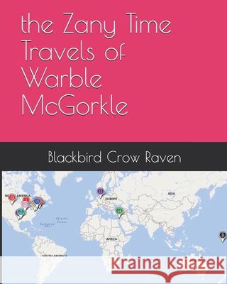 The Zany Time Travels of Warble McGorkle Blackbird Crow Raven 9781456334055 Createspace