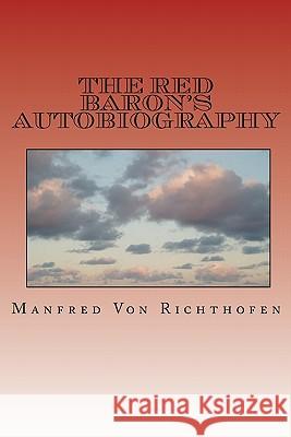 The Red Baron's Autobiography: The Red Fighter Pilot Manfred Von Richthofen Paul J. Smith J. Ellis Barker 9781456334253