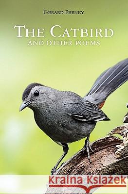 The Catbird and Other Poems Gerard Feeney 9781456334260 Createspace