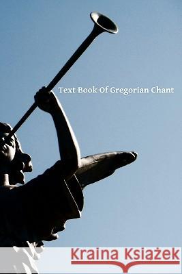 Text Book Of Gregorian Chant Sunol O. S. B., Gregory 9781456334468 Createspace