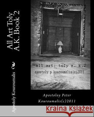 All Art Toly A.K. Book 2 MR Apostoly Peter Kouroumalis 9781456334765 Createspace