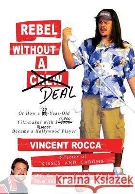 Rebel without a Deal: or, How a 30-year-old filmmaker with $11,000 almost became a Hollywood player Smith, Kevin 9781456334833 Createspace