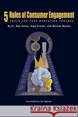 5 Rules of Consumer Engagement: Tools for Your Marketing Toolbox Sigal Kremer Melinda Wooten Dr Sam Cohen 9781456335595 Createspace
