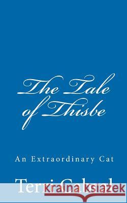 The Tale of Thisbe An Extraordinary Cat Cabral, Terri 9781456336691 Createspace