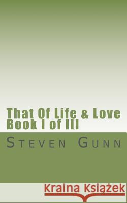 That Of Life & Love: Book I of III Gunn, Steven 9781456336707 Createspace