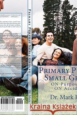 Primary Purpose Small Groups: On Purpose, Not on Accident! Dr Mark Elliott 9781456337353