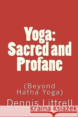 Yoga: Sacred and Profane: (Beyond Hatha Yoga) Dennis Littrell 9781456337810 Createspace