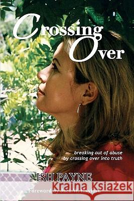 Crossing Over: Breaking out of abuse by crossing over into truth Payne, Ish 9781456338428