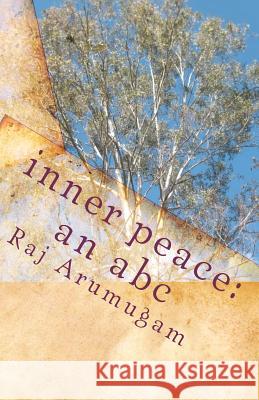 inner peace: an abc Arumugam, Raj 9781456338756 Createspace