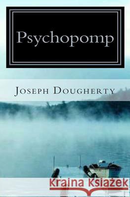 Psychopomp: A New Myth Joseph Dougherty 9781456339043