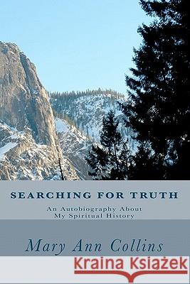 Searching For Truth: An Autobiography About My Spiritual History Collins, Mary Ann 9781456339234 Createspace