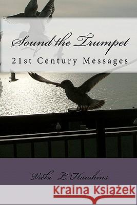 Sound the Trumpet: 21st Century Messages Vicki L. Hawkins 9781456340568 Createspace