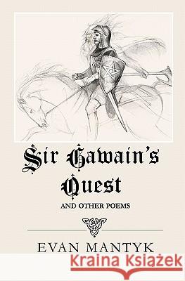 Sir Gawain's Quest and Other Poems Evan Mantyk 9781456342418 Createspace