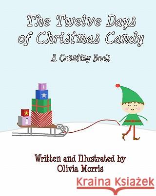 The Twelve Days of Christmas Candy: A Counting Book Olivia Morris 9781456342951 Createspace