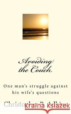 Avoiding the Couch: One man's struggle against his wife's questions Adkins, Christopher B. 9781456342975 Createspace