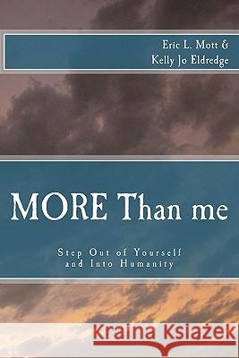 MORE Than me: Step Out of Yourself and Into Humanity Mott, Eric L. 9781456343002 Createspace