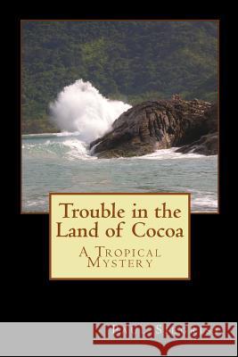 Trouble in the Land of Cocoa: A Tropical Mystery Paul Siegrist 9781456344368 Createspace