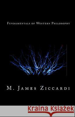 Fundamentals of Western Philosophy M. James Ziccardi 9781456344801 Createspace