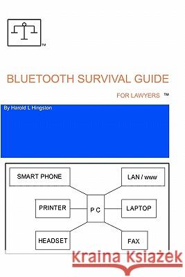 Bluetooth Survival Guide For Lawyers: A source for information relating to buying, installing and using Bluetooth technology. Hingston, Harold L. 9781456345372 Createspace