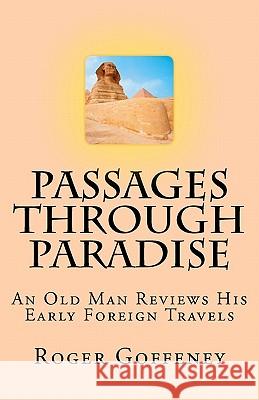 Passages Through Paradise: An Old Man Reviews His Early Foreign Travels Roger Goffeney 9781456346010 Createspace