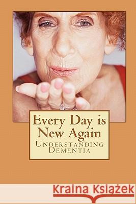 Every Day is New Again: Understanding Dementia Hepner, Gregory 9781456346423 Createspace