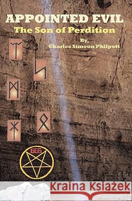 Appointed Evil: The Son of Perdition Charles Simeon Philpott 9781456346881 Createspace