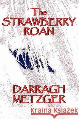The Strawberry Roan Darragh Metzger 9781456347147 Createspace
