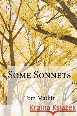 Some Sonnets Tom Matkin 9781456350963 Createspace