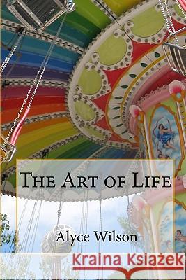 The Art of Life Alyce Wilson 9781456351045 Createspace