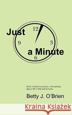 Just a Minute Betty J. O'Brien 9781456352516 Createspace