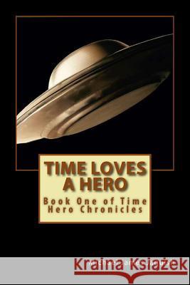 Time Loves A Hero Jaquish, Michael James 9781456352608 Createspace