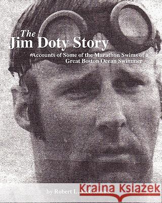 The Jim Doty Story: Accounts of Some of the Marathon Swims of a Great Boston Swimmer Robert L. McCormack 9781456353070 Createspace