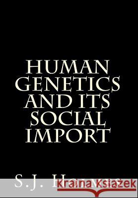 Human Genetics And Its Social Import Holmes, S. J. 9781456353384 Createspace