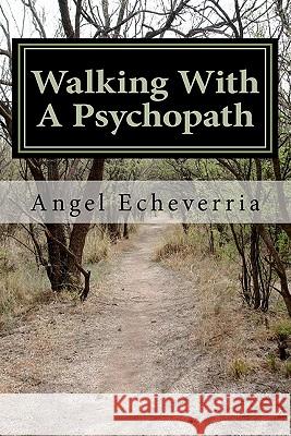 Walking With a Psychopath Echeverria, Angel M. 9781456353490 Createspace