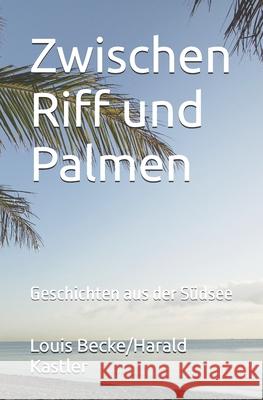 Zwischen Riff und Palmen: Geschichten aus der Südsee Kastler, Harald 9781456354053 Createspace Independent Publishing Platform